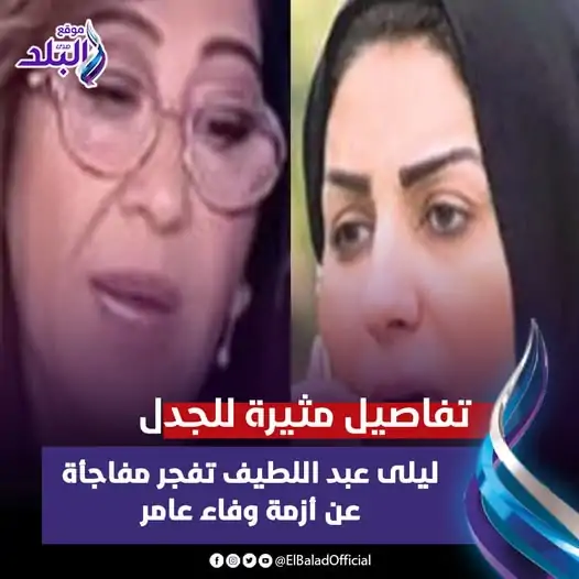 ليلى عبد اللطيف عن أزمة الفنانة وفاء عامر