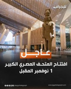 المتحف المصري الكبير يستعد للافتتاح في نوفمبر مفاجآت ضخمة وحضور عالمي 2 المتحف المصري الكبير