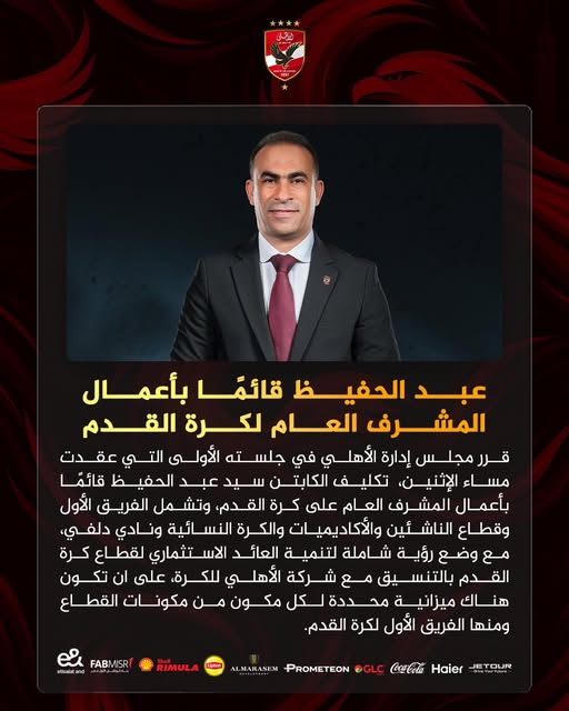 قد تكون صورة ‏تحتوي على النص '‏**** عبد الحفيظ قائمًا بأعمال المشرف العام لكرة القدم قرر مجلس إدارة الأهلي في جلسته الأولى التي مساء الإثنين تكليف الكابتن سيد عبد الحفيظ قائمَا بأعمال المشرف العام على كرة ،القدم وتشمل الفريق الأول وقطاع الناشئين والكرة النسائية ونادي دلفي مع وضع رؤية شاملة لتنمية العائد الاستثماري لقطاع كرة الق القدم بالتنسيق مع شركة الأهلي ،للكرة، على ان تك تكون هناك ميزانية مد ـددة لكل مك ون من مكونات القطاع ومنها الفريق الأُول لكرة .القدم. MISRT FABN el eturaland RIMULA Haier CocaCola @GLC PROMETEON ALMARASEM DUR ETOUR‏'‏