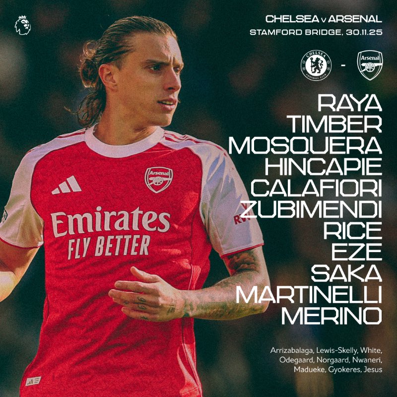 قد تكون صورة ‏‏‏كرة قدم‏، و‏كرة قدم‏‏ و‏تحتوي على النص '‏‎CHELSEA CHELSEAvARSENAL ARSENAL STAMFORD BRIDGE 30. 30.11.25 HELSEA 好 Arsenal 0ប Arsenal) Emirates FLY BETTER RAYA TIMBER MOSQUERA HINCAPIE CALAFIORI ZUBIMENDI RICE EZE SAKA MARTINELLI MERINO 田 Arrizabalaga, Arrizabalaga,Lewis-Skely.Whte, Lewis Skelly White, Odegaard, Odegaard,Norgard,Nwaneri. Norgaard, Nwaneri, Madueke. Gyoker es, Jesus‎‏'‏‏